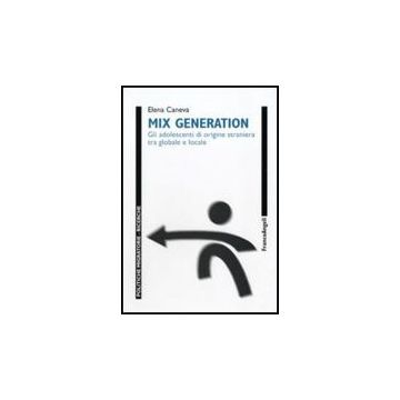 Mix Generation. Gli Adolescenti Di Origine Straniera Tra Globale E Locale - Caneva Elena - Franco Angeli - 9788856834628