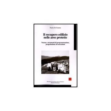 Il Recupero Edilizio Nelle Aree Protette. Norme E Strumenti Di Programmazione,  Progettazione Ed Esecuzione - De Joanna Paola - Franco Angeli - 9788856834666