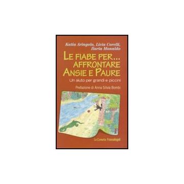 Le Fiabe Per... Affrontare Ansie E Paure. Un Aiuto Per Grandi E Piccini  - Aringolo Katia; Corelli Livia; Monaldo Ilaria - Franco Angeli - 9788856834796