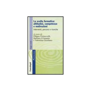 Scelta Formativa: Attitudini, Competenze E Motivazioni. Interventi, Percorsi E ( Ricerche - Petruccelli F. ; D'amario B. ; Giordano V.  - Franco Angeli - 9788856834864