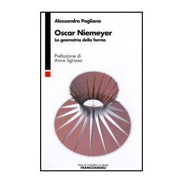 Oscar Niemeyer. La Geometria Della Forma - Pagliano Alessandra - Franco Angeli - 9788856834888