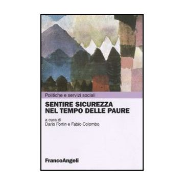 Sentire Sicurezza Nel Tempo Delle Paure - Fortin D. ; Colombo F.  - Franco Angeli - 9788856835106