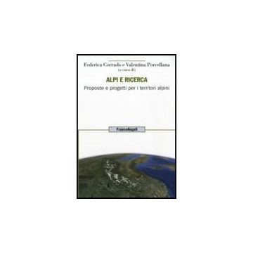 Alpi E Ricerca. Proposte E Progetti Per I Territori Alpini - Corrado F. ; Porcellana V.  - Franco Angeli - 9788856835151