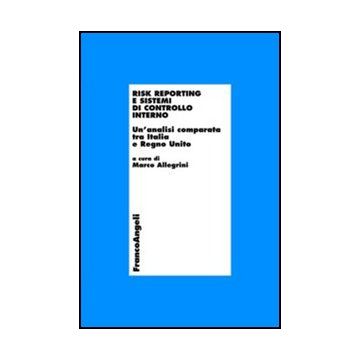 Risk Reporting E Sistemi Di Controllo Interno. Un'analisi Comparata Tra Italia E Regno Unito - Allegrini M.  - Franco Angeli - 9788856835175 - Gran Bretagna, Regno Unito, Gestione Finanziaria E Del Budget, Gestione Contabile E Tenuta Dei Libri Contabili