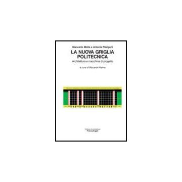 La Nuova Griglia Politecnica. Architettura E Macchina Di Progetto  - Motta Giancarlo; Pizzigoni Antonia - Franco Angeli - 9788856835205