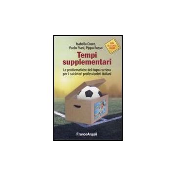 Tempi Supplementari. Le Problematiche Del Dopo Carriera Per I Calciatori Professionisti Italiani - Croce Isabella; Piani Paolo; Russo Pippo - Franco Angeli - 9788856835267