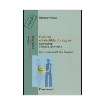 Sterilita' E Infertilita' Di Coppia. Counseling E Terapia Psicologica - Visigalli Raffaella - Franco Angeli - 9788856835274
