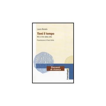 Tieni Il Tempo. Riti E Ritmi Della Citta' - Bonato Laura - Franco Angeli - 9788856835298
