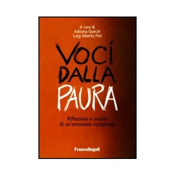 Voci Dalla Paura. Riflessioni E Analisi Di Un'emozione Complessa - Pini L. A. ; Querze' A.  - Franco Angeli - 9788856835328