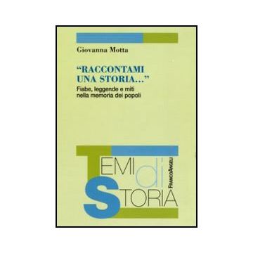 Raccontami Una Storia. Fiabe, Leggende E Miti Nella Memoria Dei Popoli - Motta Giovanna - Franco Angeli - 9788856835519