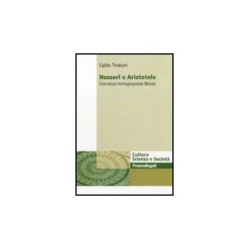 Husserl E Aristotele. Coscienza Immaginazione Mondo - Tinaburri Egidio - Franco Angeli - 9788856835939