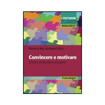 Convincere e motivare. Scienza e tecnica della persuasione
