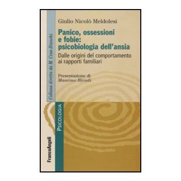 Panico, ossessioni e fobie: psicobiologia dell'ansia. Dalle origini del comportamento ai rapporti familiari