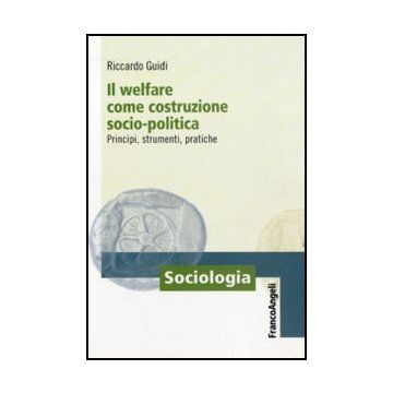 Il welfare come costruzione socio-politica. Principi, strumenti, pratiche