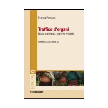 Traffico D'organi. Nuovi Cannibali, Vecchie Miserie - Porciani Franca - Franco Angeli - 9788856837063