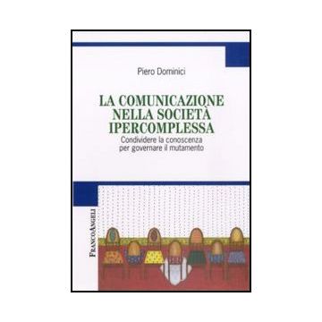 La comunicazione nella società ipercomplessa. Condividere la conoscenza per governare il mutamento