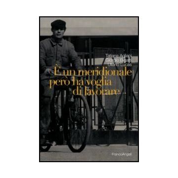 E Un Meridionale Pero' Ha Voglia Di Lavorare - Agliani Tatiana; Bigatti Giorgio; Lucas Uliano - Franco Angeli - 9788856837414
