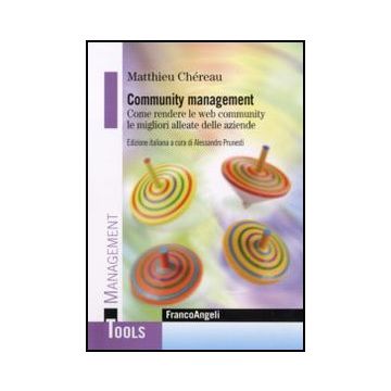 Community management. Come rendere le web community le migliori alleate delle aziende