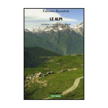 Le Alpi. Geografia e cultura di una regione nel cuore dell'Europa