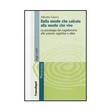 Dalla mente che calcola alla mente che vive. La psicologia dal cognitivismo alle scienze cognitive e oltre