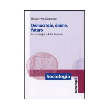 Democrazie, donne, futuro. La sociologia e Alain Touraine