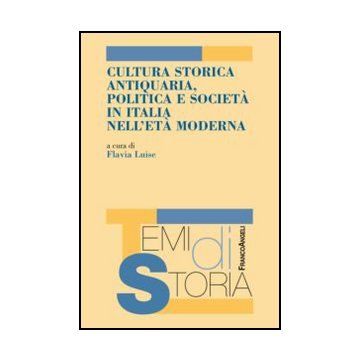 Cultura storica antiquaria, politica e società in Italia nell'età moderna - Luise F.  - Franco Angeli - 9788856838596 - Italia, Storia Culturale E Sociale, Storia D'italia, Storia Moderna Dal 1450-1500 Al 1700, Arti: Argomenti D'interesse Generale