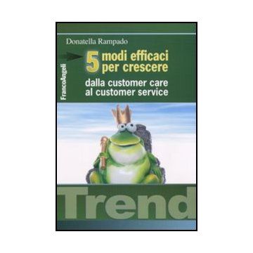 Cinque Modi Efficaci Per Crescere. Dalla Customer Care Al Customer Service