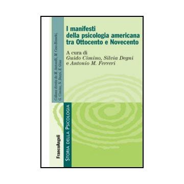 I «manifesti» Della Psicologia Americana Tra Ottocento E Novecento  - Cimino G. ; Degni S. ; Ferreri A. M.  - Franco Angeli - 9788856838794 - Dal 1800 Al 1900, Teoria Psicologica E Scuole Di Pensiero