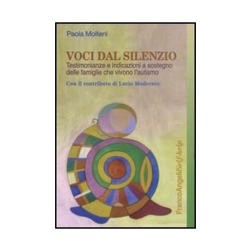 Voci Dal Silenzio. Testimonianze E Indicazioni A Sostegno Delle Famiglie Che Vivono L'autismo - Molteni Paolo - Franco Angeli - 9788856838961 - Psicologia: Opere Divulgative, Malattia, Medicina E Salute: Opere Divulgative