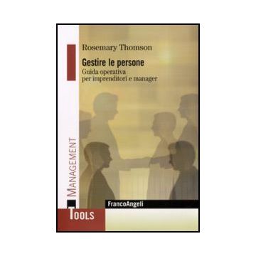Gestire Le Persone. Guida Operativa Per Imprenditori E Manager - Thomson Rosemary - Franco Angeli - 9788856839029 - Gestione Del Personale E Delle Risorse Umane