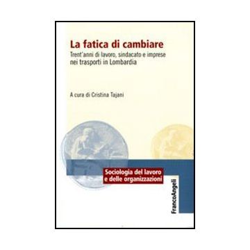 La fatica di cambiare. Trent'anni di lavoro, sindacato e imprese nei trasporti in Lombardia