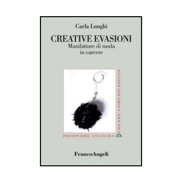 Creative Evasioni. Manifatture Di Moda In Carcere - Lunghi Carla - Franco Angeli - 9788856839692