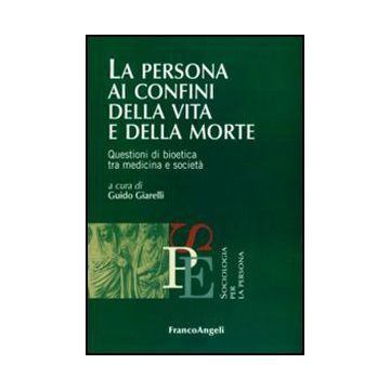 La persona ai confini della vita e della morte. Questioni di bioetica tra medicina e società