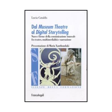 Dal Museum Theatre al Digital Storytelling. Nuove forme della comunicazione museale fra teatro, multimedialità e narrazione