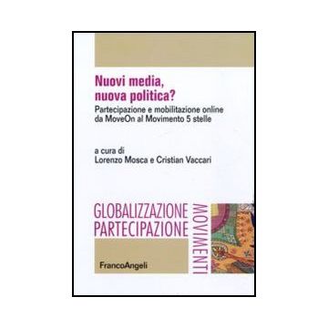 Nuovi media, nuova politica? Partecipazione e mobilitazione online da MoveOn al Movimento 5 stelle - Mosca L. ; Vaccari C.  - Franco Angeli - 9788856840315 - Studi Sulla Comunicazione, Studi Sui Mezzi Di Comunicazione Di Massa, Attivismo Politico