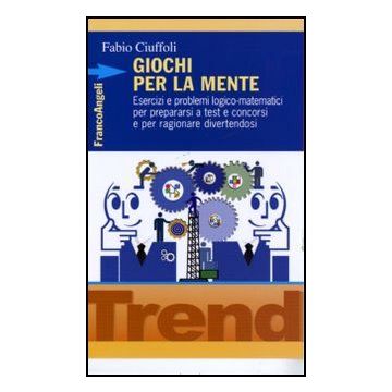 Giochi per la mente. Esercizi e problemi logico-matematici per prepararsi a test e concorsi e per ragionare divertendosi - Ciuffoli Fabio - Franco Angeli - 9788856840377 - Sudoku E Giochi Matematici, Psicologia: Opere Divulgative