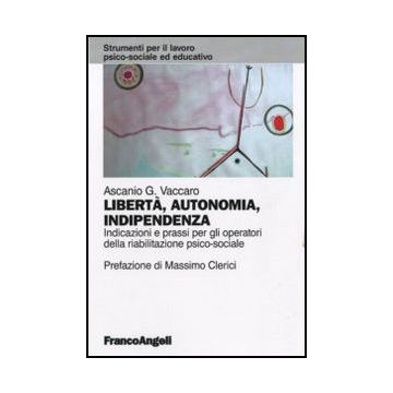 Libertà, autonomia, indipendenza. Indicazioni e prassi per gli operatori della riabilitazione psico-sociale