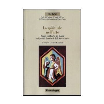 Lo Spirituale Nell'arte. Saggi Sull'arte In Italia Nei Primi Decenni Del Novecento   - Caramel L.  - Franco Angeli - 9788856840483