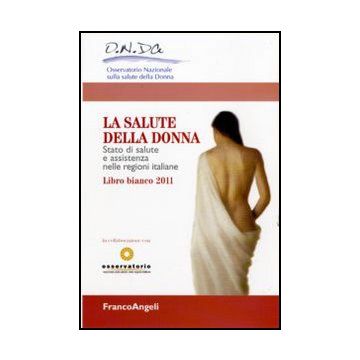 La salute della donna. Stato di salute e assistenza nelle regioni italiane. Libro bianco 2011