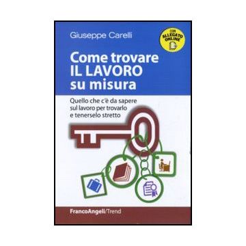 Come trovare il lavoro su misura. Quello che c'è da sapere sul lavoro per trovarlo e tenerselo stretto