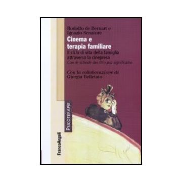 Cinema E Terapia Familiare. Il Ciclo Di Vita Della Famiglia Attraverso La Cinepresa. Con Le Schede Dei Film Piu' Significativi - De Bernart Rodolfo; Senatore Ignazio - Franco Angeli - 9788856840810