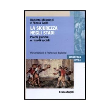 La Sicurezza Negli Stadi. Profili Giuridici E Risvolti Sociali  - Massucci Roberto; Gallo Nicola - Franco Angeli - 9788856840926