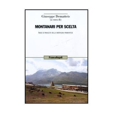 Montanari Per Scelta. Indizi Di Rinascita Nella Montagna Piemontese