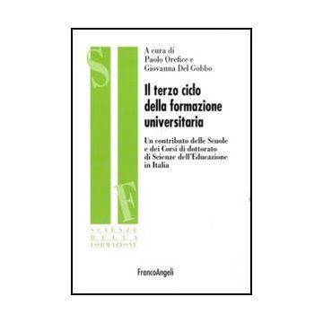 Il Terzo Ciclo Della Formazione Universitaria. Un Contributo Delle Scuole E Dei Corsi Di Dottorato Di Scienze Dell'educazione In Italia  - Orefice P. ; Del Gobbo G.  - Franco Angeli - 9788856841152