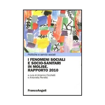 I Fenomeni Sociali E Socio-sanitari In Molise. Rapporto 2010  - Cicchetti A. ; Perrella A.  - Franco Angeli - 9788856841176