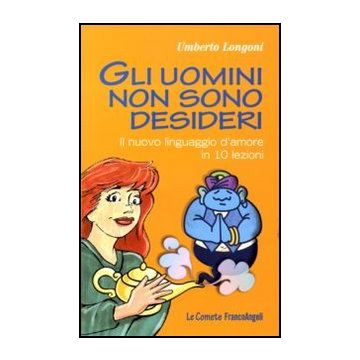 Gli Uomini Non Sono Desideri. Il Nuovo Linguaggio D'amore In 10 Lezioni  - Longoni Umberto - Franco Angeli - 9788856841251