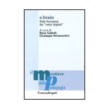 E.brain. Sfide Formative Dai «nativi Digitali» - Gallelli R. ; Annacontini G.  - Franco Angeli - 9788856841305