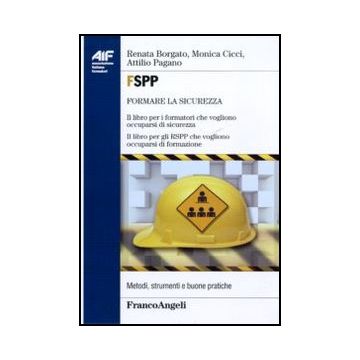 Fspp formare la sicurezza. Il libro per i formatori che vogliono occuparsi di sicurezza. Il libro per gli rspp che vogliono occuparsi di formazione