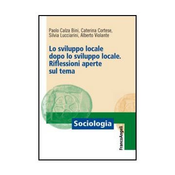 Lo Sviluppo Locale Dopo Lo Sviluppo Locale. Riflessioni Aperte Sul Tema  -  - Franco Angeli - 9788856841466