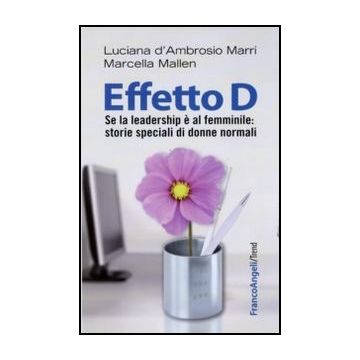 Effetto D. Se La Leadership E' Al Femminile: Storie Speciali Di Donne Normali